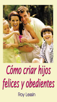 Como criar hijos felices y obedientes/ How to Be Parents of Happy and Obedient Children