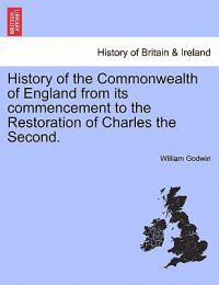 History of the Commonwealth of England from Its Commencement to the Restoration of Charles the Second.