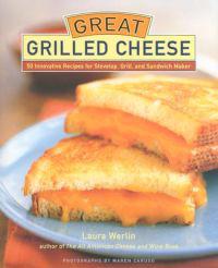 Great Grilled Cheese: 50 Innovative Recipes for Stovetop, Grill, and Sandwich Maker