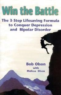 Win the Battle: The 3-Step Lifesaving Formula to Conquer Depression & Bipolar Disorder