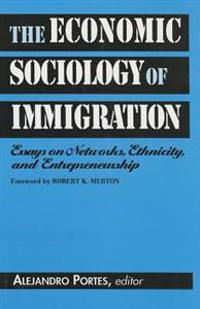 The Economic Sociology of Immigration