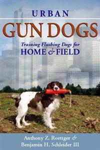 Urban Gun Dogs: Training Flushing Dogs for Home and Field
