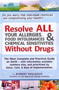 Resolve All Your Allergies, Food Intolerances, & Chemical Sensitivities Without Drugs