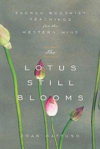 The Lotus Still Blooms: Sacred Buddhist Teachings for the Western Mind