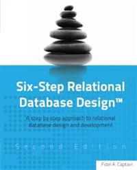 Six-Step Relational Database Design: A Step by Step Approach to Relational Database Design and Development Second Edition
