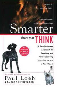 Smarter Than You Think: A Revolutionary Approach to Teaching and Understanding Your Dog in Just a Few Hours