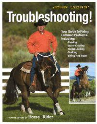 John Lyons Troubleshooting: Your Guide to Fixing Common Problems Including: Rearing, Water Crossing, Trailer Loading, Bucking, Biting, and More!