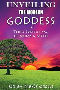 Unveiling the Modern Goddess: Thru Symbolism, Chakras & Myth