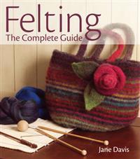 Felting, the Complete Guide