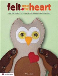 Felt from the Heart: How to Hand-Stitch Cute and Cuddly Felt Stuffies