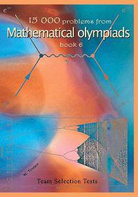 15 000 Problems from Mathematical Olympiads Book6: Team Selection Tests