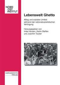 Lebenswelt Ghetto: Alltag Und Soziales Umfeld Wahrend Der Nationalsozialistischen Verfolgung