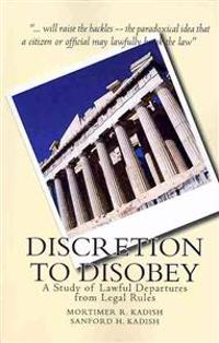 Discretion to Disobey: A Study of Lawful Departures from Legal Rules