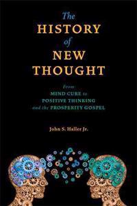 The History of New Thought: From Mind Cure to Positive Thinking and the Prosperity Gospel