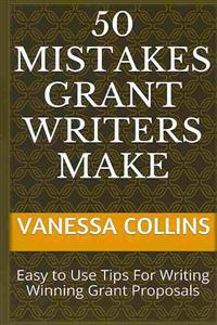 50 Mistakes Grant Writers Make: Easy to Use Tips for Writing Winning Grant Proposals