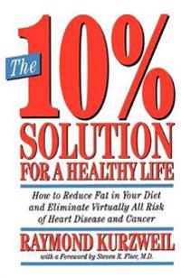 The 10% Solution for a Healthy Life: How to Reduce Fat in Your Diet and Eliminate Virtually All Risk of Heart Disease and Cancer