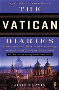 The Vatican Diaries: A Behind-The-Scenes Look at the Power, Personalities, and Politics at the Heart of the Catholic Church