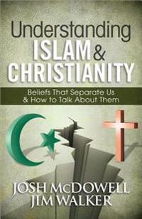 Understanding Islam and Christianity: Beliefs That Separate Us and How to Talk about Them