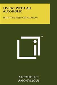 Living with an Alcoholic: With the Help on Al-Anon