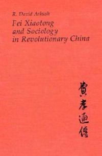 Fei Xiaotong and Sociology in Revolutionary China