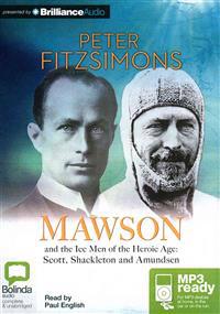 Mawson: And the Ice Men of the Heroic Age - Scott, Shackelton and Amundsen