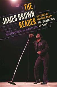 The James Brown Reader: Fifty Years of Writing about the Godfather of Soul