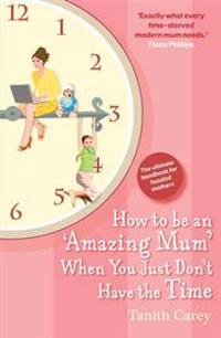 How to be an Amazing Mum When You Just Don't Have the Time