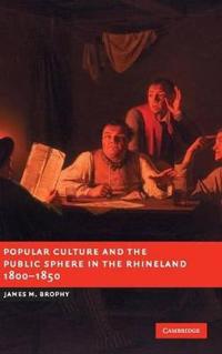 Popular Culture and the Public Sphere in the Rhineland, 1800?1850