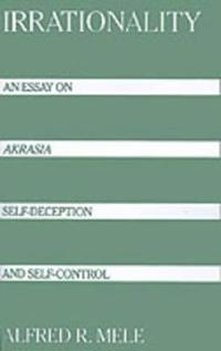 Irrationality: An Essay on Akrasia, Self-Deception, and Self-Control