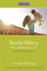 Tender Mercy for a Mother's Soul: Inspiration to Renew Your Spirit