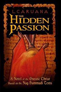 The Hidden Passion: A Novel of the Gnostic Christ Based on the Nag Hammadi Texts