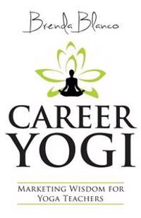 Career Yogi: Marketing Wisdom for Yoga Teachers
