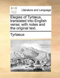 Elegies of Tyrt]us, Translated Into English Verse; With Notes and the Original Text.