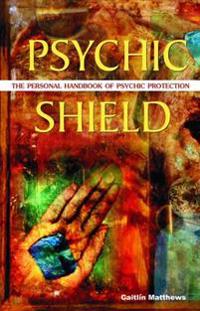 Psychic Shield: The Personal Handbook of Psychic Protection