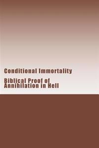 Conditional Immortality: Biblical Proof of Annihilation in Hell.
