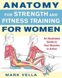 Anatomy for Strength and Fitness Training for Women: An Illustrated Guide to Your Muscles in Action