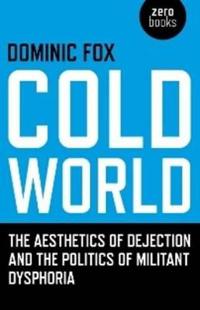 Cold World: The Aesthetics of Dejection and the Politics of Militant Dysphoria