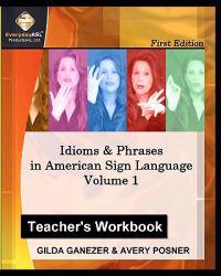 Idioms & Phrases in American Sign Language, Teacher's Workbook: A Teacher's Guide in Teaching Idioms & Phrases in American Sign Language.