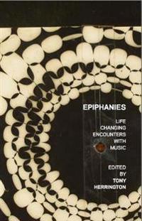 Epiphanies: Life-changing Encounters With Music