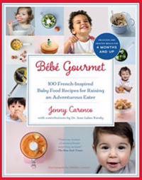 Bebe Gourmet: 100 French-Inspired Baby Food Recipes for Raising an Adventurous Eater