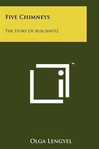 Five Chimneys: The Story of Auschwitz