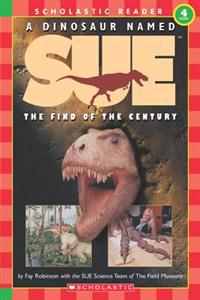 Scholastic Reader Level 4: A Dinosaur Named Sue: The Find of the Century (Level 4)