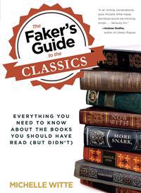 The Faker's Guide to the Classics: Everything You Need to Know about the Books You Should Have Read (But Didn't)