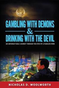 Gambling with Demons & Drinking with the Devil: An Unforgettable Journey Through the Eyes of a Fearless Mind