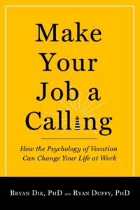 Make Your Job a Calling: How the Psychology of Vocation Can Change Your Life at Work