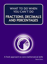 What to Do When Your Can't Do Fractions, Decimals and Percentages