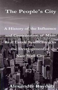 The People's City: A History of the Influence and Contribution of Mass Real Estate Syndication in the Development of New York City