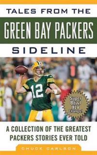 Tales from the Green Bay Packers Sideline: A Collection of the Greatest Packers Stories Ever Told