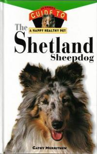 The Shetland Sheepdog: An Owner's Guide to a Happy Healthy Pet