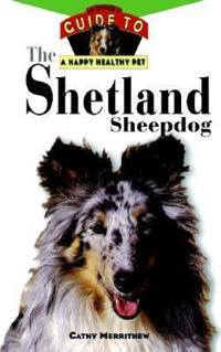 The Shetland Sheepdog: An Owner's Guide to a Happy Healthy Pet